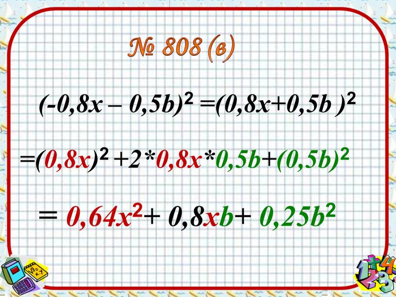 (-0,8х – 0,5b) 2 =(0,8x+0,5b ) 2 =(0,8х) 2 +2*0,8х*0,5b+(0,5b) 2 № 808 (в) = 0,64х 2 + 0,8хb+ 0,25b 2