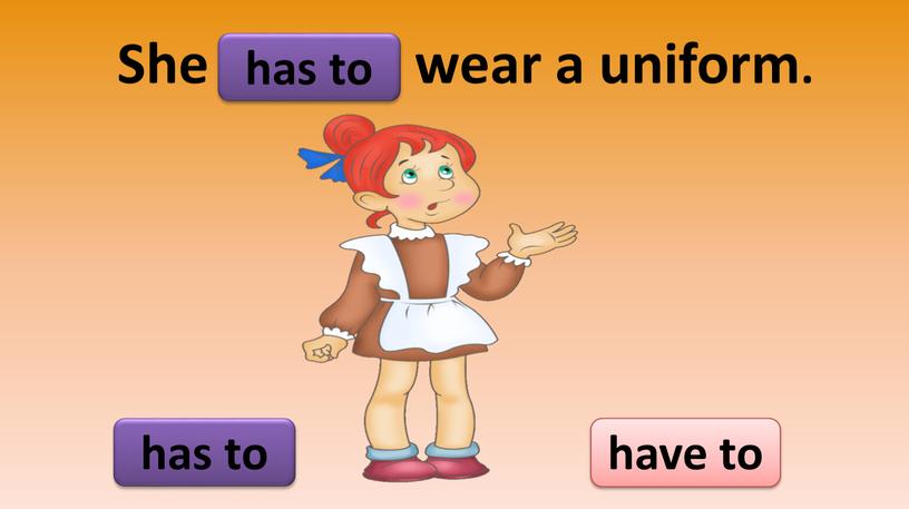 She wear a uniform