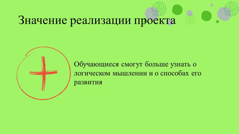 Значение реализации проекта Обучающиеся смогут больше узнать о логическом мышлении и о способах его развития