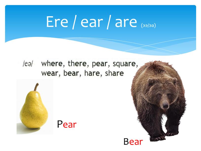 Ere / ear / are (ээ/эа) Bear Pear