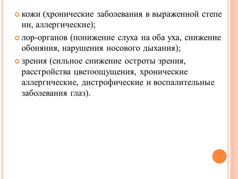 кожи (хронические заболевания в выраженной степе ни, аллергические); лор-органов (понижение слуха на оба уха, снижение обоняния, нарушения носового дыхания); зрения (сильное снижение остроты зрения, расстройства…