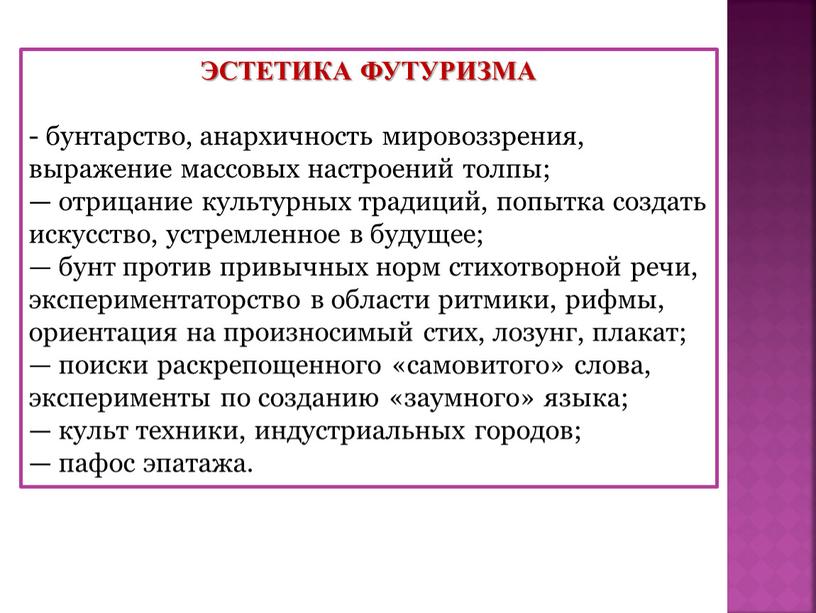 ЭСТЕТИКА ФУТУРИЗМА - бунтарство, анархичность мировоззрения, выражение массовых настроений толпы; — отрицание культурных традиций, попытка создать искусство, устремленное в будущее; — бунт против привычных норм…