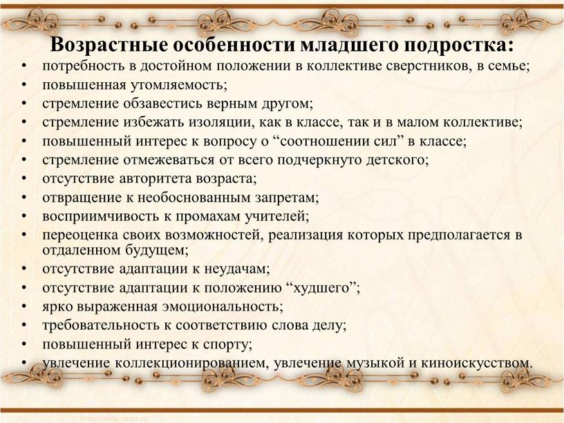 Возрастные особенности младшего подростка: потребность в достойном положении в коллективе сверстников, в семье; повышенная утомляемость; стремление обзавестись верным другом; стремление избежать изоляции, как в классе,…