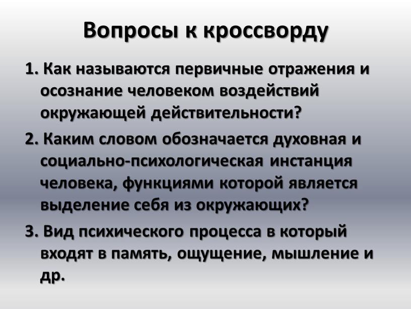 Вопросы к кроссворду 1. Как называются первичные отражения и осознание человеком воздействий окружающей действительности? 2