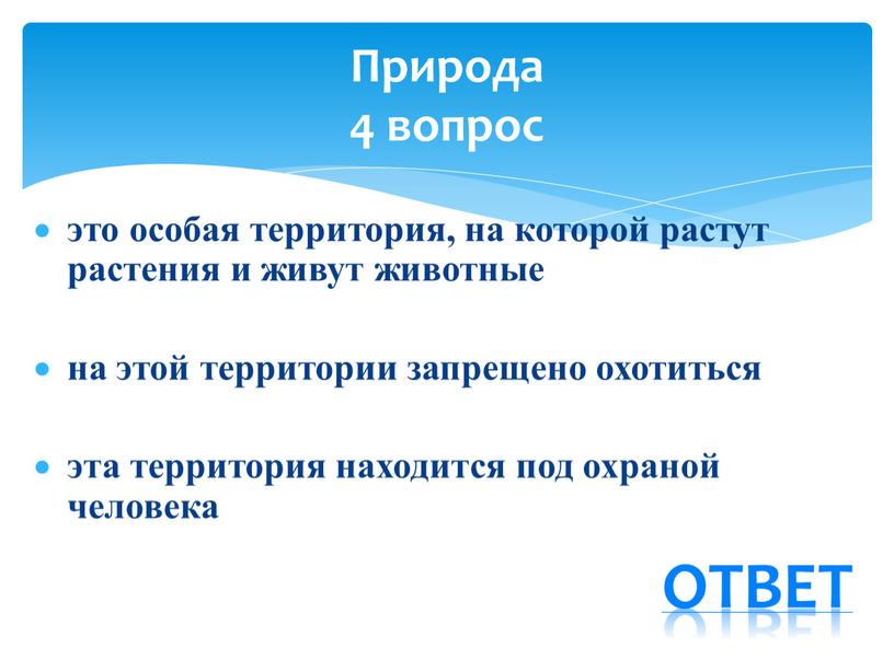 это особая территория, на которой растут растения и живут животные на этой территории запрещено охотиться эта территория находится под охраной человека Природа 4 вопрос ответ