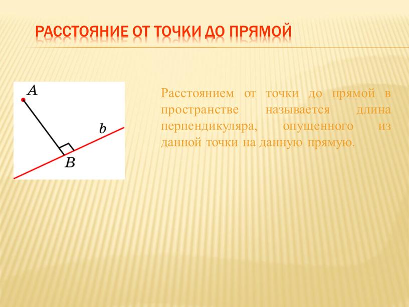 РАССТОЯНИЕ ОТ ТОЧКИ ДО ПРЯМОЙ Расстоянием от точки до прямой в пространстве называется длина перпендикуляра, опущенного из данной точки на данную прямую