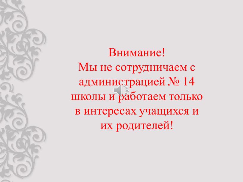 Внимание! Мы не сотрудничаем с администрацией № 14 школы и работаем только в интересах учащихся и их родителей!