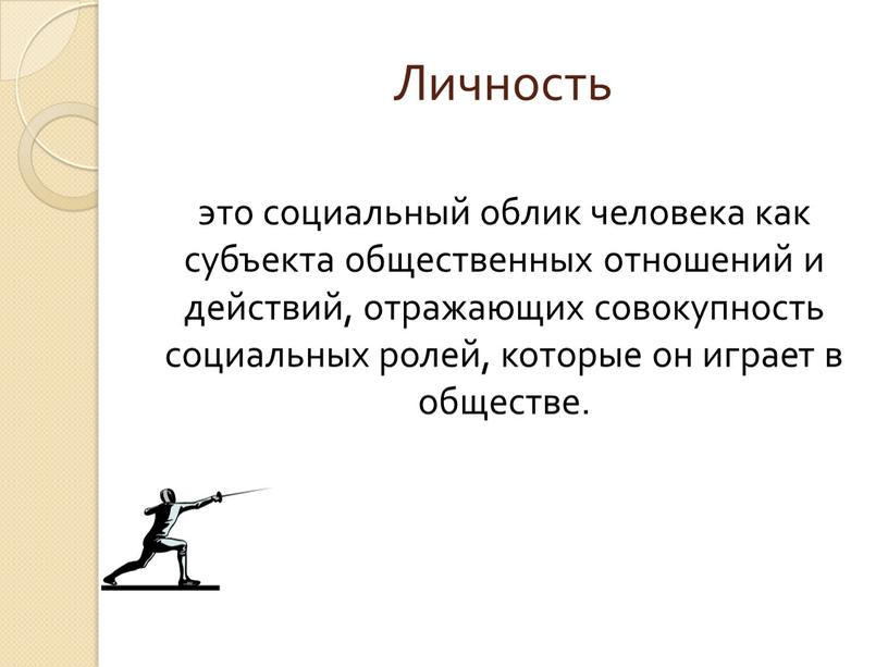 Личность это социальный облик человека как субъекта общественных отношений и действий, отражающих совокупность социальных ролей, которые он играет в обществе