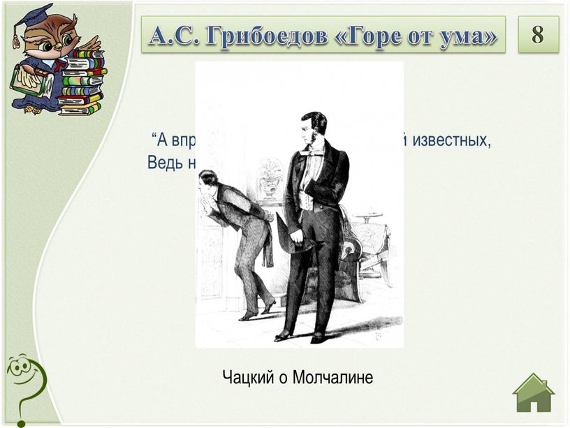 А.С. Грибоедов «Горе от ума» 8 “А впрочем, он дойдёт до степеней известных,