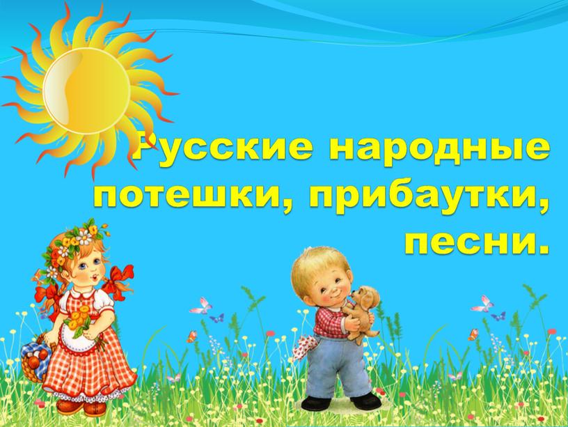 Русские народные потешки, прибаутки, песни