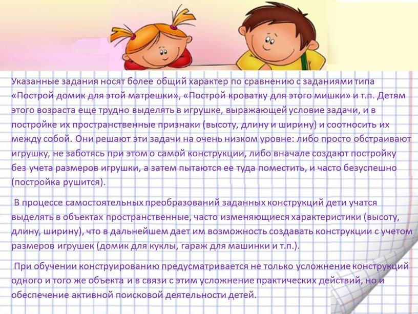 Указанные задания носят более общий характер по сравнению с заданиями типа «Построй домик для этой матрешки», «Построй кроватку для этого мишки» и т