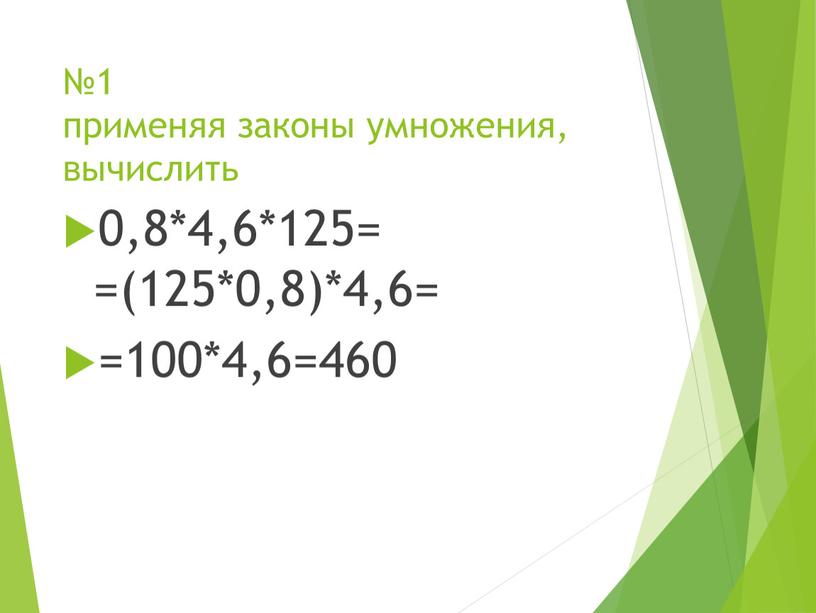 №1 применяя законы умножения, вычислить 0,8*4,6*125= =(125*0,8)*4,6= =100*4,6=460