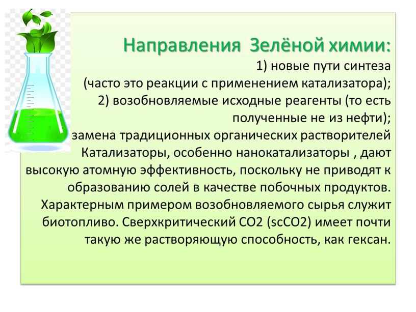 Направления Зелёной химии: 1) новые пути синтеза (часто это реакции с применением катализатора); 2) возобновляемые исходные реагенты (то есть полученные не из нефти); 3) замена…