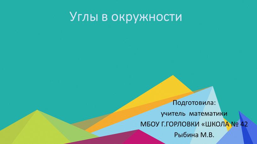 Углы в окружности Подготовила: учитель математики