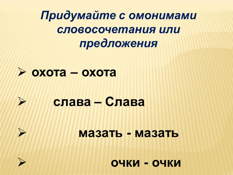 Придумайте с омонимами словосочетания или предложения охота – охота слава –