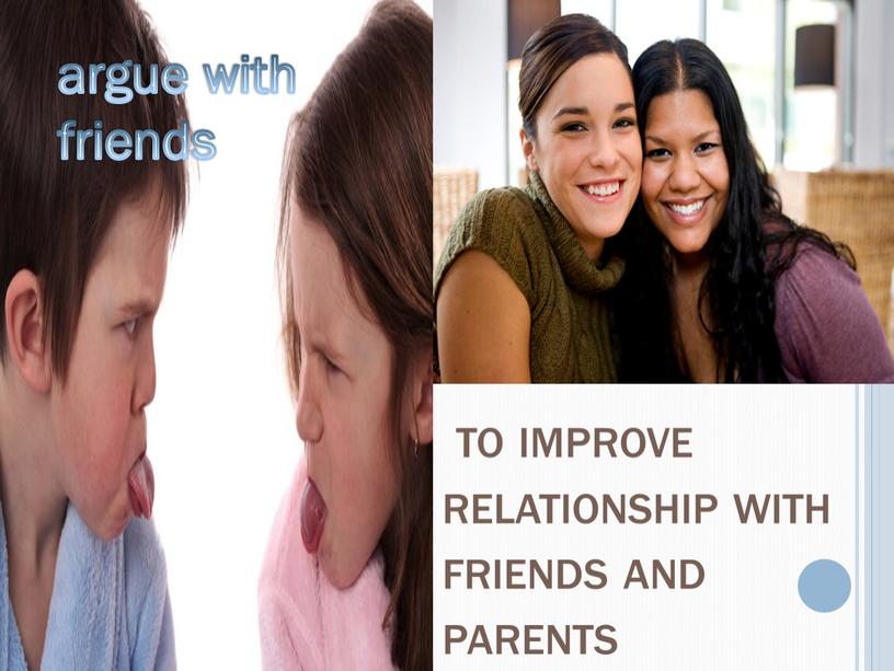 to improve relationship with friends and parents argue with friends