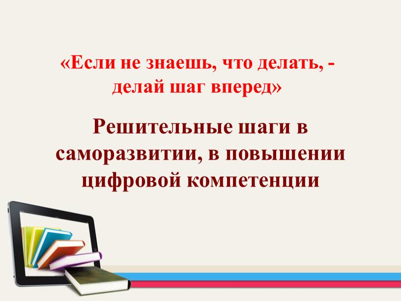 Если не знаешь, что делать, - делай шаг вперед»