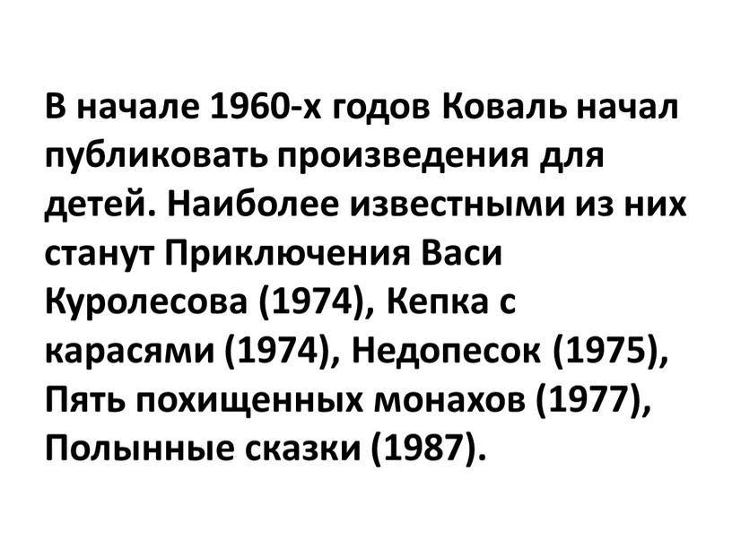 В начале 1960-х годов Коваль начал публиковать произведения для детей