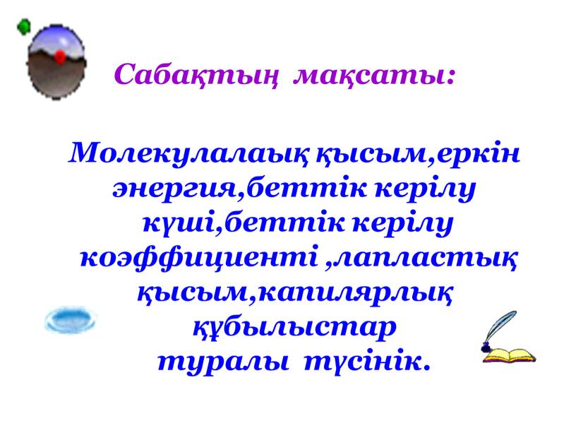 Молекулалаық қысым,еркін энергия,беттік керілу күші,беттік керілу коэффициенті ,лапластық қысым,капилярлық құбылыстар туралы түсінік