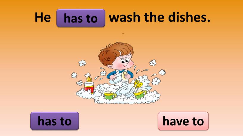 He wash the dishes