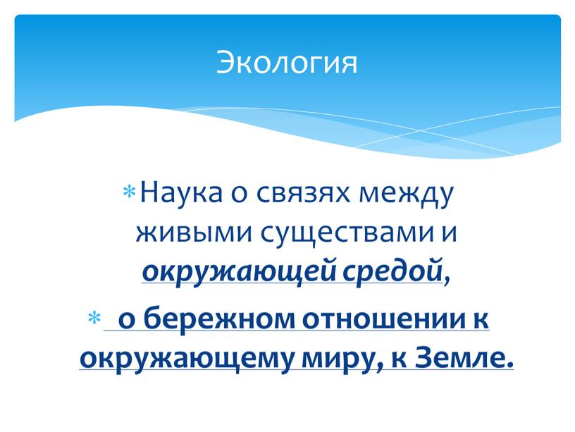 Наука о связях между живыми существами и окружающей средой , о бережном отношении к окружающему миру, к