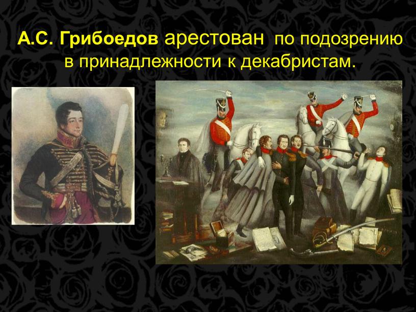 А.С. Грибоедов арестован по подозрению в принадлежности к декабристам