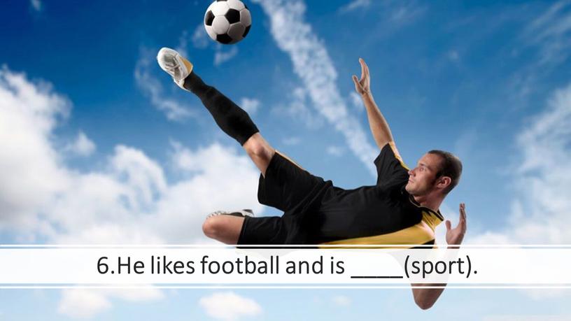 He likes football and is ____(sport)