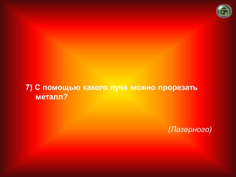 Лазерного) 7) С помощью какого луча можно прорезать металл?