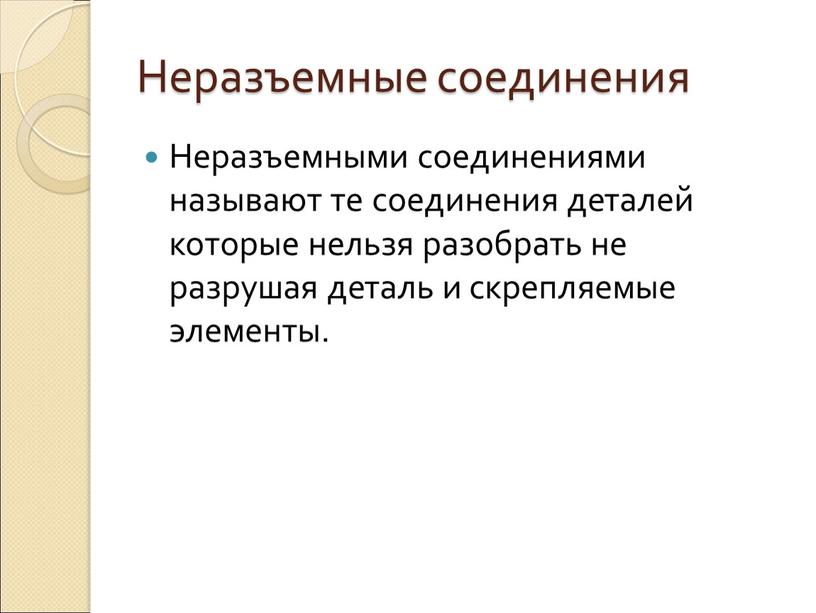 Неразъемные соединения Неразъемными соединениями называют те соединения деталей которые нельзя разобрать не разрушая деталь и скрепляемые элементы