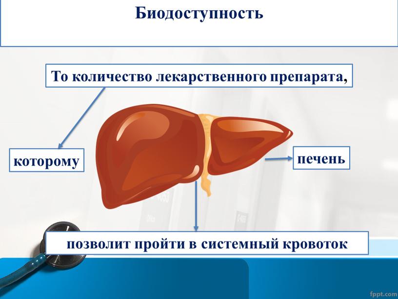 Биодоступность То количество лекарственного препарата, позволит пройти в системный кровоток которому печень