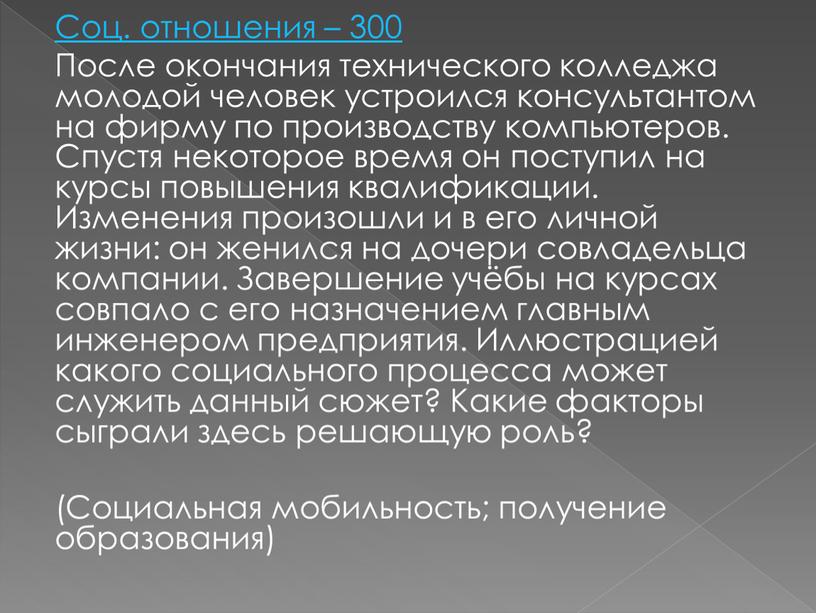 Соц. отношения – 300 После окончания технического колледжа молодой человек устроился консультантом на фирму по производству компьютеров