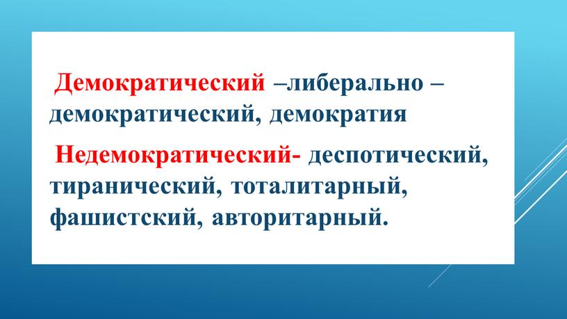 Виды политических режимов Демократический –либерально –демократический, демократия