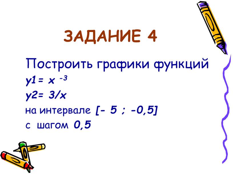 ЗАДАНИЕ 4 Построить графики функций y1= x -3 y2= 3/x на интервале [- 5 ; -0,5] с шагом 0,5