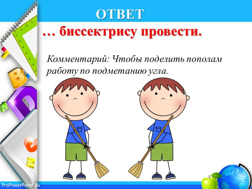 ОТВЕТ … биссектрису провести.