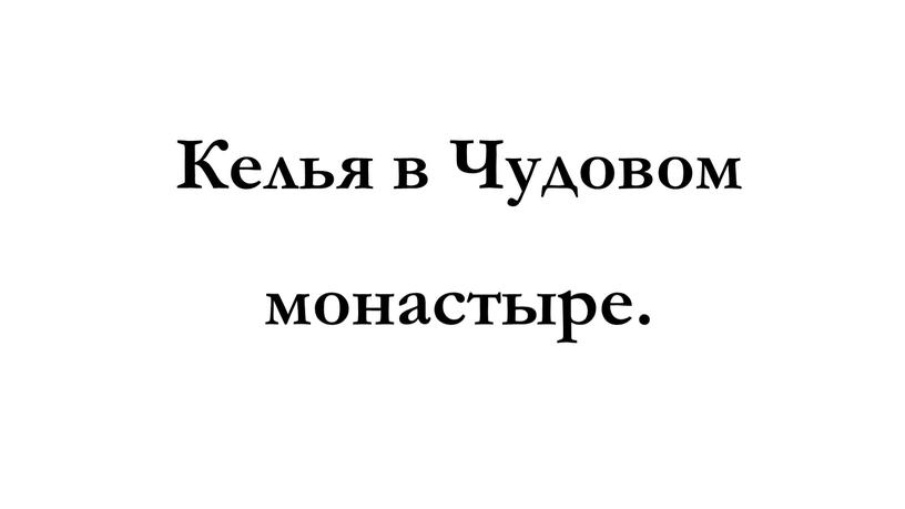 Келья в Чудовом монастыре.