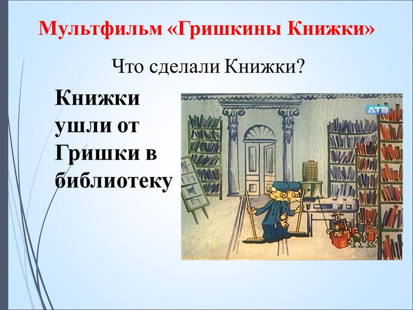 Что сделали Книжки? Мультфильм «Гришкины