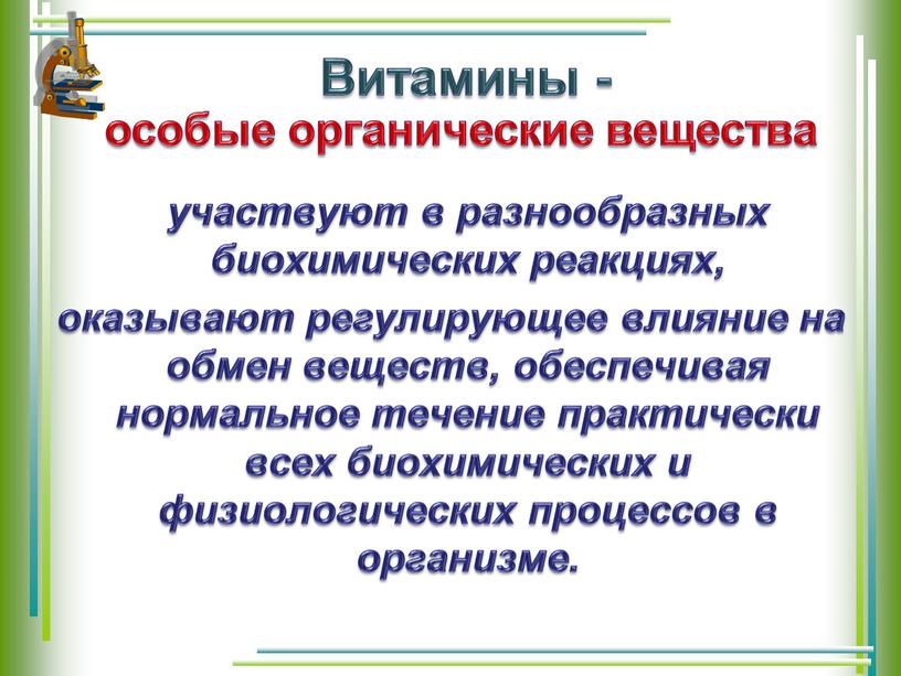 Витамины - участвуют в разнообразных биохимических реакциях, оказывают регулирующее влияние на обмен веществ, обеспечивая нормальное течение практически всех биохимических и физиологических процессов в организме