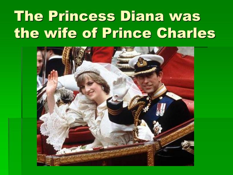 The Princess Diana was the wife of