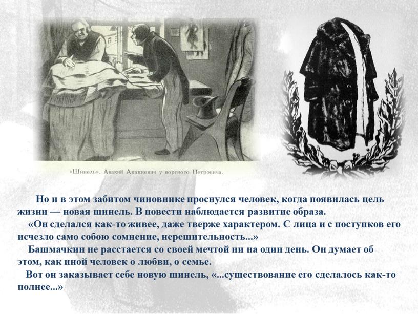 Но и в этом забитом чиновнике проснулся человек, когда появилась цель жизни — новая шинель