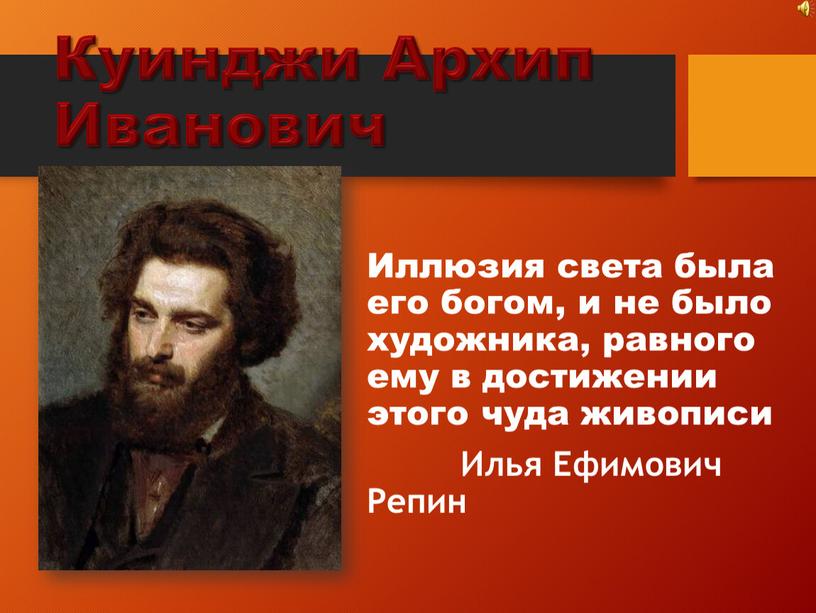 Куинджи Архип Иванович Иллюзия света была его богом, и не было художника, равного ему в достижении этого чуда живописи