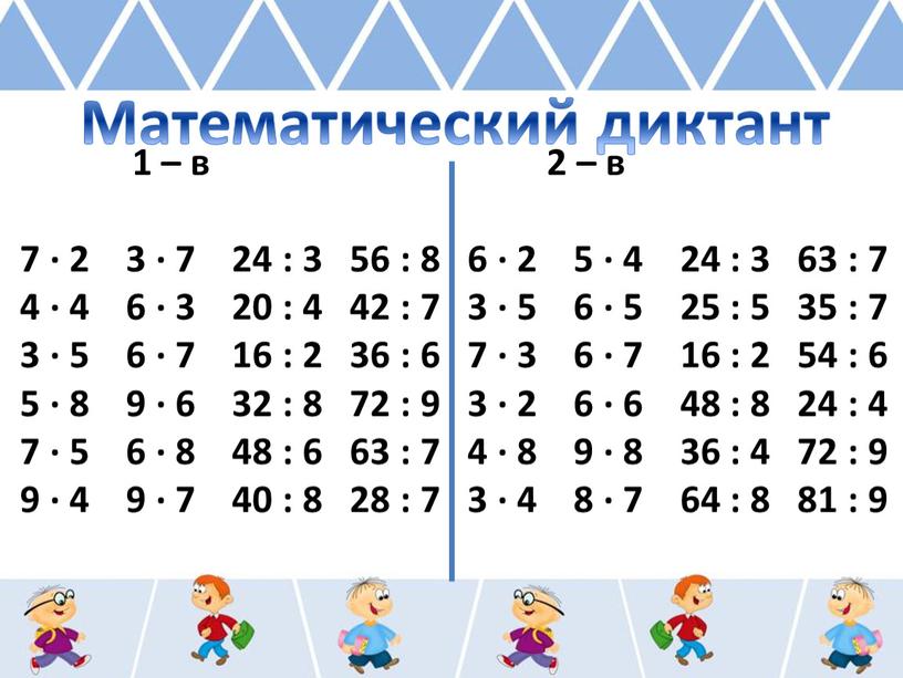 Математический диктант 1 – в 2 – в 7 ∙ 2 3 ∙ 7 24 : 3 56 : 8 6 ∙ 2 5 ∙…