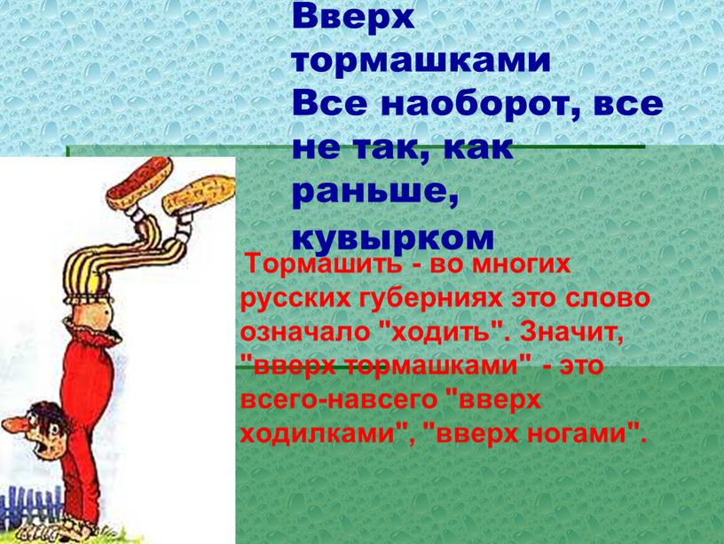 Вверх тормашками Все наоборот, все не так, как раньше, кувырком