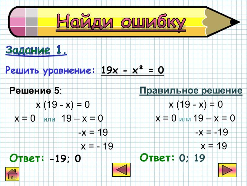 Решение 5 : х (19 - х) = 0 х = 0 или 19 – х = 0 -х = 19 х = - 19