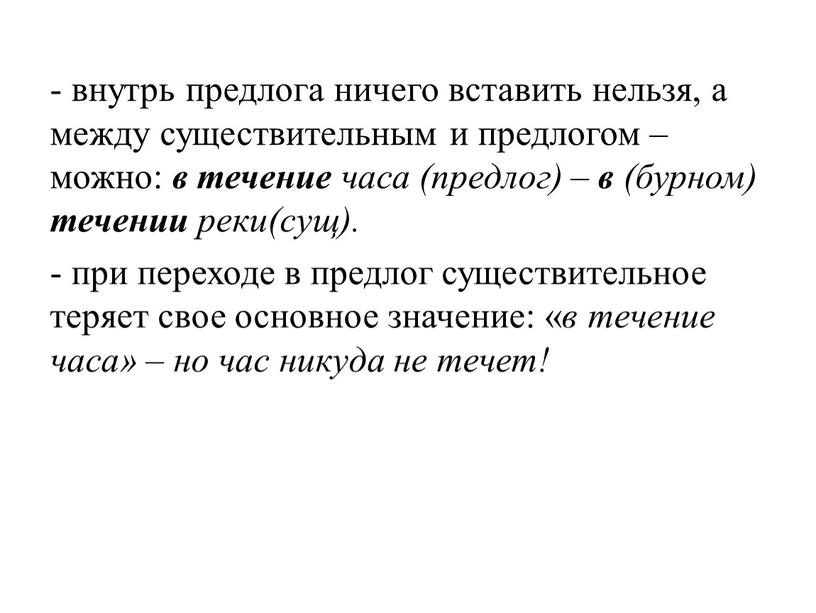 - внутрь предлога ничего вставить нельзя, а между существительным и предлогом – можно: в течение часа (предлог) – в (бурном) течении реки(сущ). - при переходе…