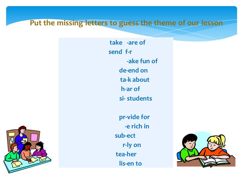 Put the missing letters to guess the theme of our lesson