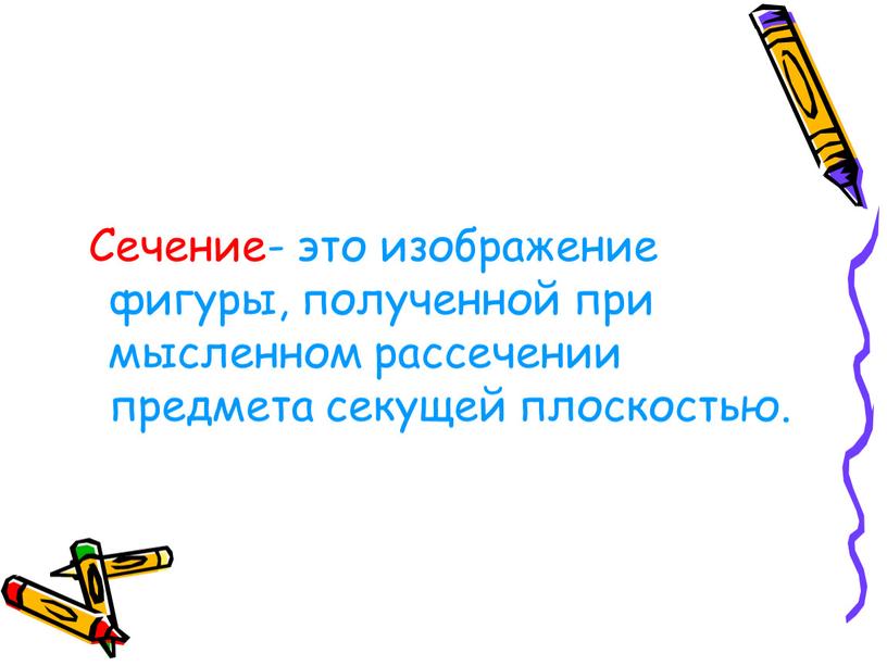 Сечение- это изображение фигуры, полученной при мысленном рассечении предмета секущей плоскостью