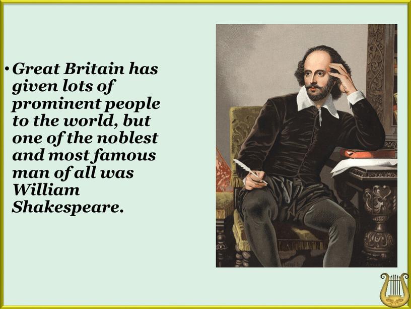 Great Britain has given lots of prominent people to the world, but one of the noblest and most famous man of all was