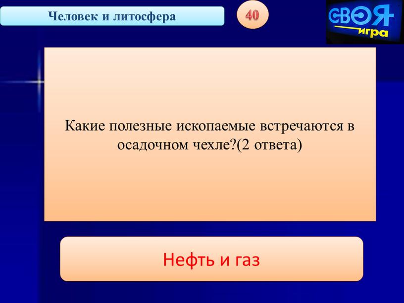 Человек и литосфера 40 Какие полезные ископаемые встречаются в осадочном чехле?(2 ответа)