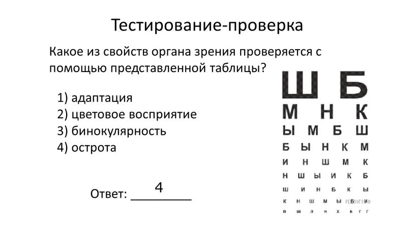 Тестирование-проверка Какое из свойств органа зрения проверяется с помощью представленной таблицы? 1) адаптация 2) цветовое восприятие 3) бинокулярность 4) острота 4