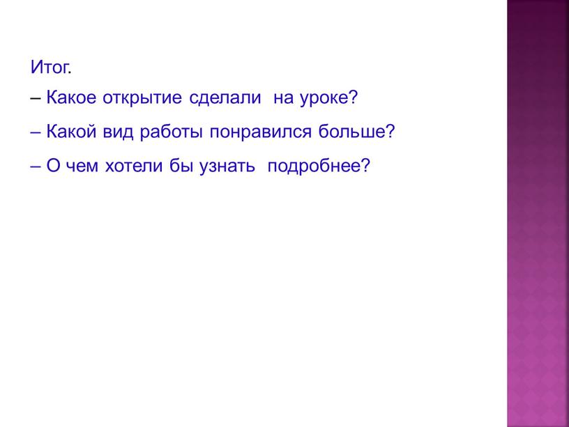 Итог. – Какое открытие сделали на уроке? –